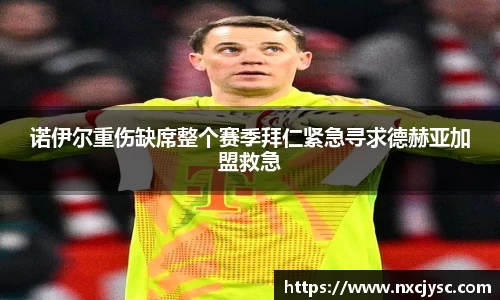 诺伊尔重伤缺席整个赛季拜仁紧急寻求德赫亚加盟救急