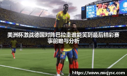 美洲杯激战德国对阵巴拉圭谁能笑到最后精彩赛事前瞻与分析